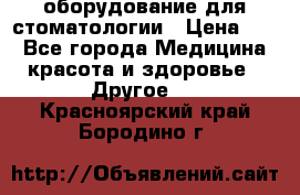 оборудование для стоматологии › Цена ­ 1 - Все города Медицина, красота и здоровье » Другое   . Красноярский край,Бородино г.